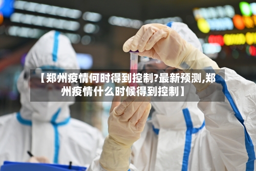 【郑州疫情何时得到控制?最新预测,郑州疫情什么时候得到控制】-第2张图片