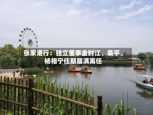 张家港行：独立董事金时江	、裴平、杨相宁任期届满离任-第2张图片