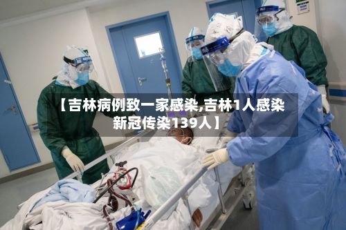 【吉林病例致一家感染,吉林1人感染新冠传染139人】