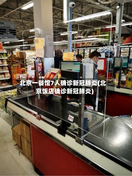 北京一餐馆7人确诊新冠肺炎(北京饭店确诊新冠肺炎)-第2张图片