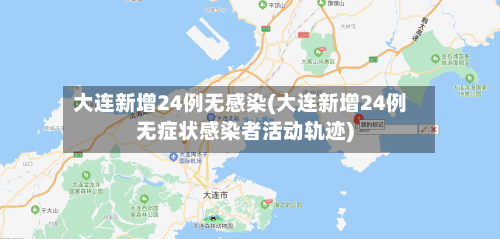 大连新增24例无感染(大连新增24例无症状感染者活动轨迹)-第2张图片