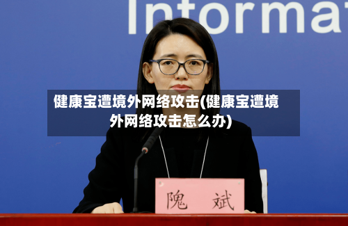 健康宝遭境外网络攻击(健康宝遭境外网络攻击怎么办)-第2张图片