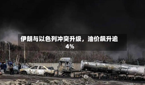 伊朗与以色列冲突升级，油价飙升逾4%-第3张图片