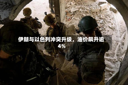 伊朗与以色列冲突升级	，油价飙升逾4%-第2张图片