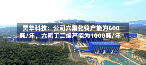 昊华科技：公司六氟化钨产能为600吨/年，六氟丁二烯产能为1000吨/年-第2张图片