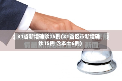 31省新增确诊15例(31省区市新增确诊15例 含本土6例)-第3张图片