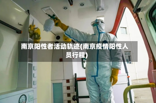 南京阳性者活动轨迹(南京疫情阳性人员行程)
