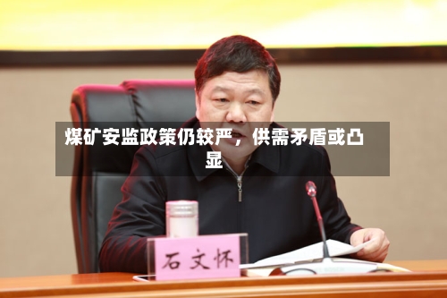 煤矿安监政策仍较严，供需矛盾或凸显-第3张图片