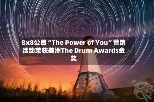 8x8公司“The Power of You”营销活动荣获美洲The Drum Awards金奖-第3张图片