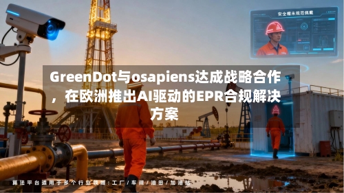 GreenDot与osapiens达成战略合作	，在欧洲推出AI驱动的EPR合规解决方案-第3张图片