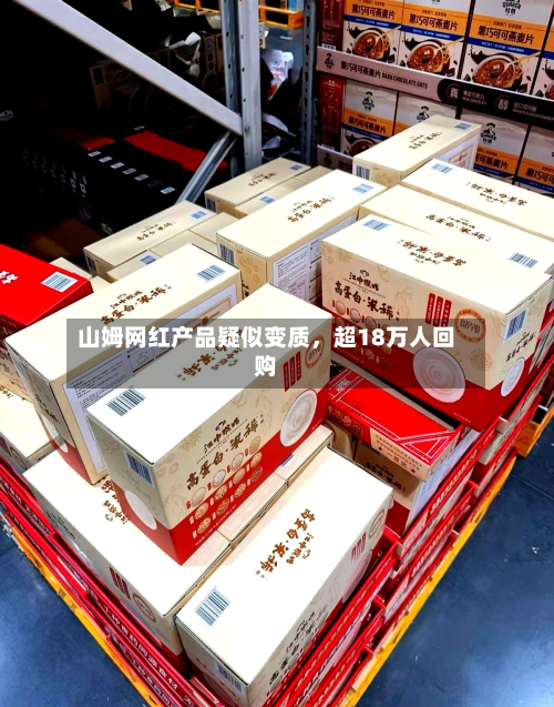山姆网红产品疑似变质	，超18万人回购-第3张图片