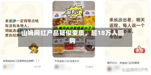 山姆网红产品疑似变质	，超18万人回购-第2张图片