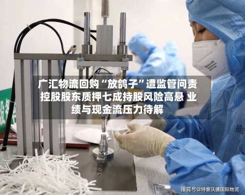 广汇物流回购“放鸽子”遭监管问责 控股股东质押七成持股风险高悬 业绩与现金流压力待解-第3张图片