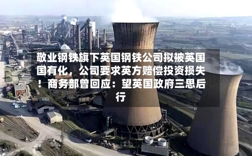 敬业钢铁旗下英国钢铁公司拟被英国国有化	，公司要求英方赔偿投资损失！商务部曾回应：望英国政府三思后行-第2张图片