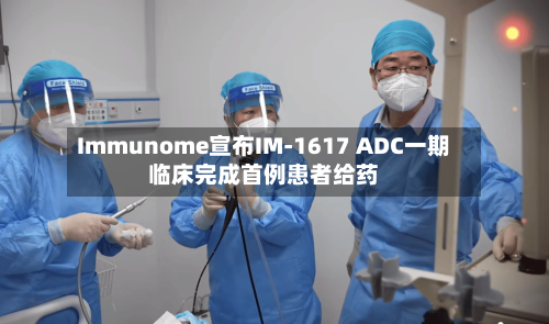 Immunome宣布IM-1617 ADC一期临床完成首例患者给药