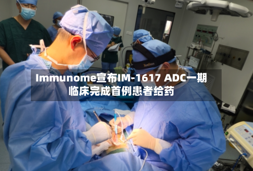 Immunome宣布IM-1617 ADC一期临床完成首例患者给药-第3张图片