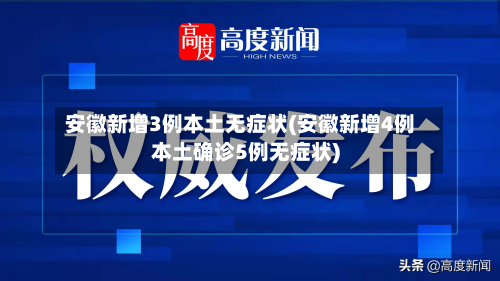 安徽新增3例本土无症状(安徽新增4例本土确诊5例无症状)
