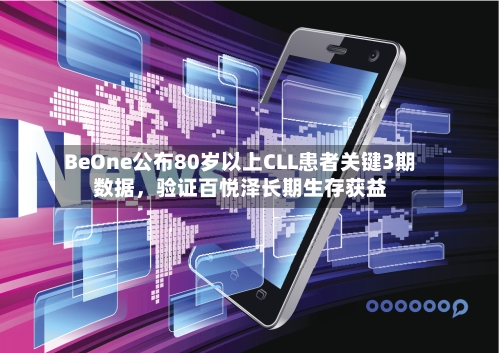 BeOne公布80岁以上CLL患者关键3期数据，验证百悦泽长期生存获益-第2张图片
