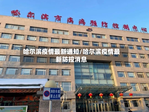 哈尔滨疫情最新通知/哈尔滨疫情最新防控消息-第2张图片