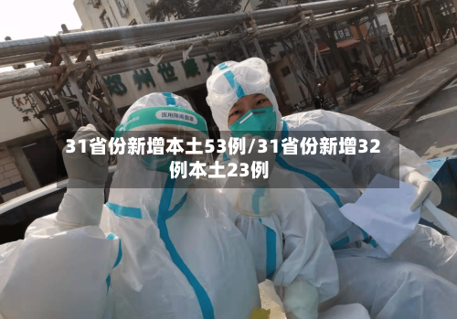 31省份新增本土53例/31省份新增32例本土23例