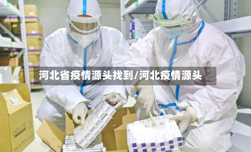 河北省疫情源头找到/河北疫情源头