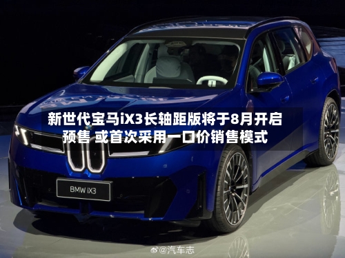 新世代宝马iX3长轴距版将于8月开启预售 或首次采用一口价销售模式-第2张图片