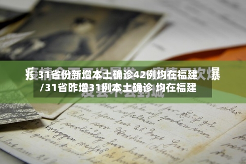 31省份新增本土确诊42例均在福建/31省昨增31例本土确诊 均在福建