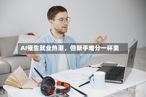 AI催生就业热潮，但新手难分一杯羹-第2张图片