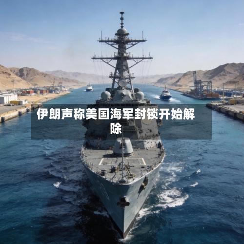 伊朗声称美国海军封锁开始解除