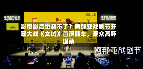 影帝影后也救不了？阿那亚戏剧节开幕大戏《文城》首演翻车	，观众高呼退票-第2张图片