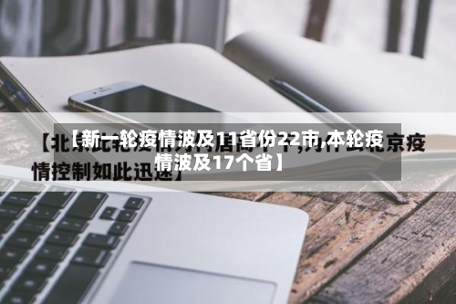 【新一轮疫情波及11省份22市,本轮疫情波及17个省】