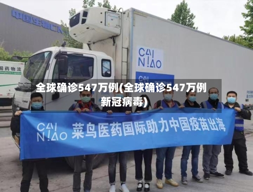 全球确诊547万例(全球确诊547万例新冠病毒)