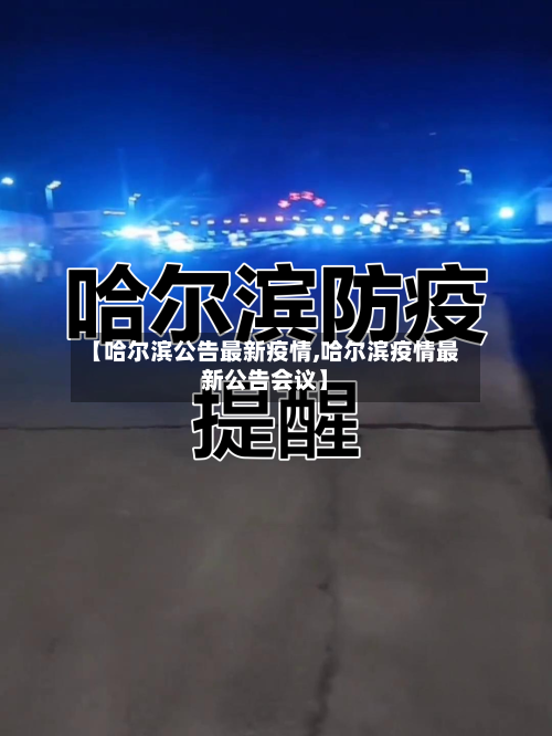 【哈尔滨公告最新疫情,哈尔滨疫情最新公告会议】-第2张图片