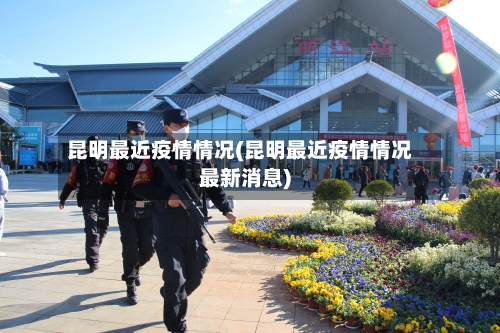 昆明最近疫情情况(昆明最近疫情情况最新消息)-第2张图片