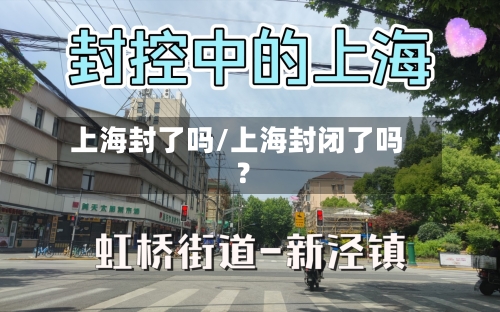 上海封了吗/上海封闭了吗?
