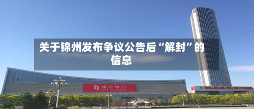 关于锦州发布争议公告后“解封”的信息