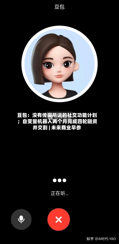 豆包：没有传闻所说的社交功能计划；自变量机器人两个月完成四轮融资并交割 | 未来商业早参-第2张图片