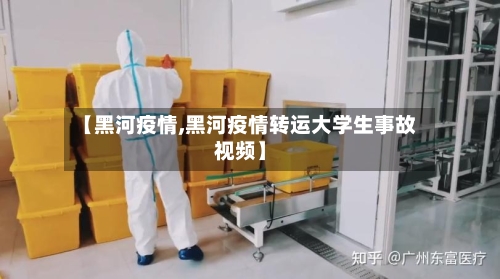 【黑河疫情,黑河疫情转运大学生事故视频】-第2张图片