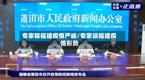 专家称福建疫情严峻/专家谈福建疫情形势