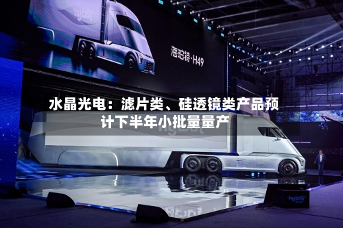 水晶光电：滤片类、硅透镜类产品预计下半年小批量量产-第2张图片