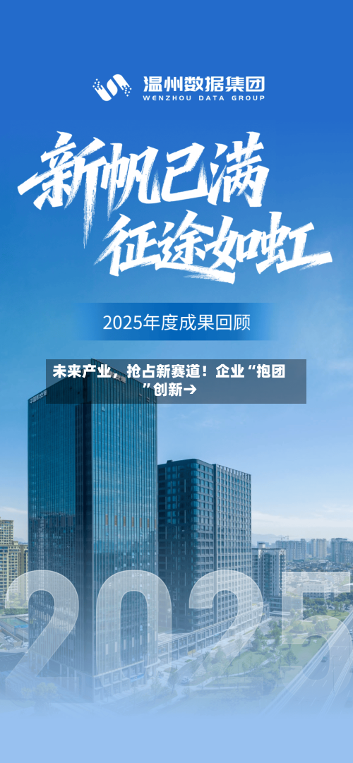 未来产业，抢占新赛道！企业“抱团	”创新→-第2张图片