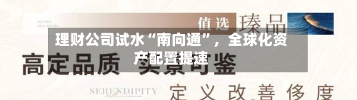 理财公司试水“南向通”	，全球化资产配置提速-第2张图片
