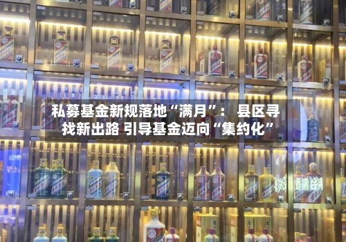 私募基金新规落地“满月”： 县区寻找新出路 引导基金迈向“集约化”-第2张图片