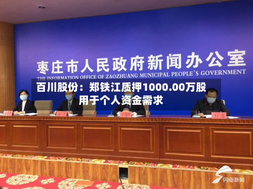 百川股份:郑铁江质押1000.00万股用于个人资金需求-第2张图片