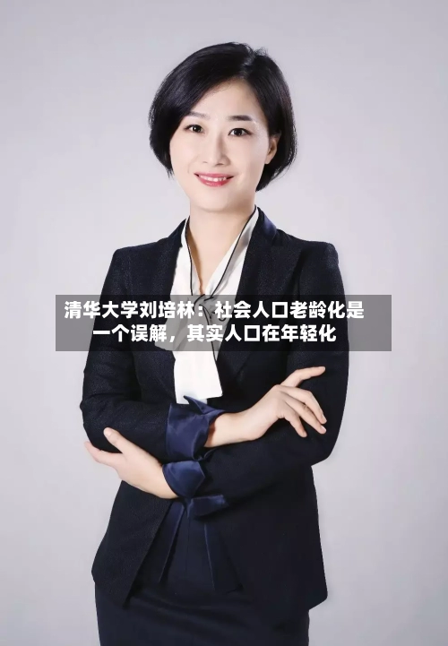 清华大学刘培林：社会人口老龄化是一个误解	，其实人口在年轻化-第2张图片