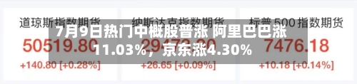 7月9日热门中概股普涨 阿里巴巴涨11.03%	，京东涨4.30%-第2张图片
