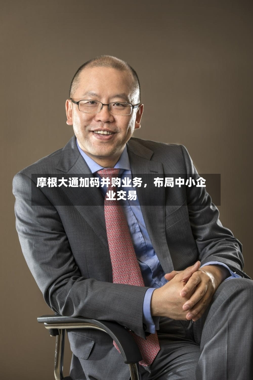摩根大通加码并购业务，布局中小企业交易-第2张图片