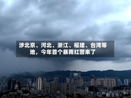 涉北京	、河北、浙江、福建	、台湾等地	，今年首个暴雨红警来了-第3张图片