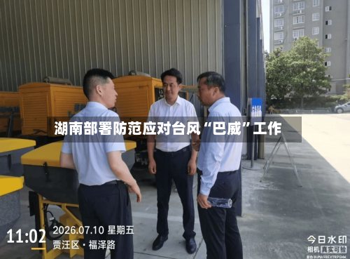 湖南部署防范应对台风“巴威	”工作-第2张图片