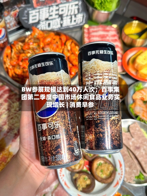 BW参展规模达到40万人次；百事集团第二季度中国市场休闲食品业务实现增长 | 消费早参-第2张图片